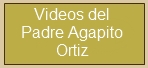 Videos el Padre Agapito ortiz